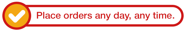 Place orders any day, any time